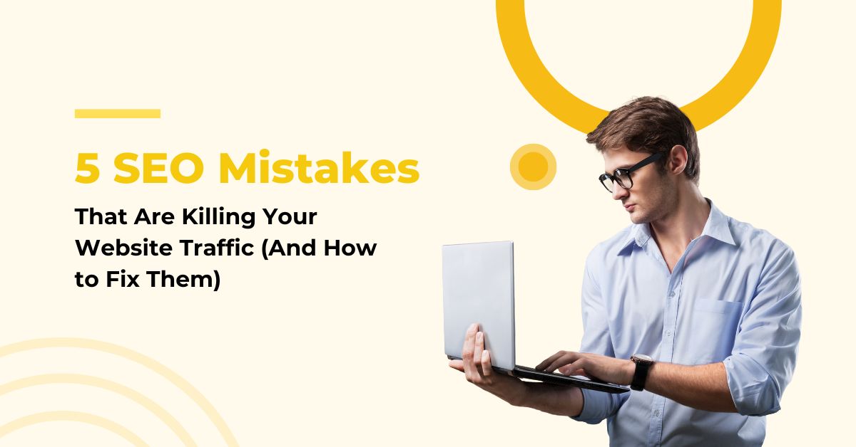 5 SEO Mistakes That Are Killing Your Website Traffic (And How to Fix Them)