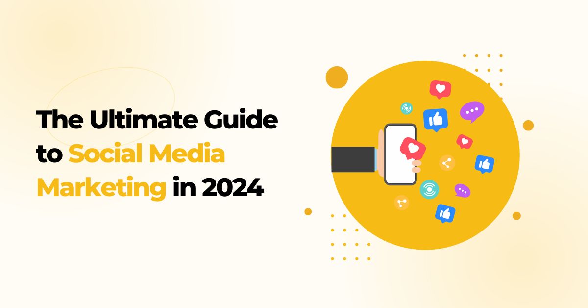 The Ultimate Guide to Social Media Marketing in 2024