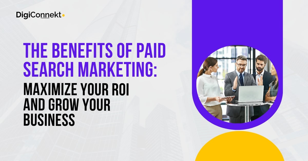 The Benefits of Paid Search Marketing: Maximize Your ROI and Grow Your Business