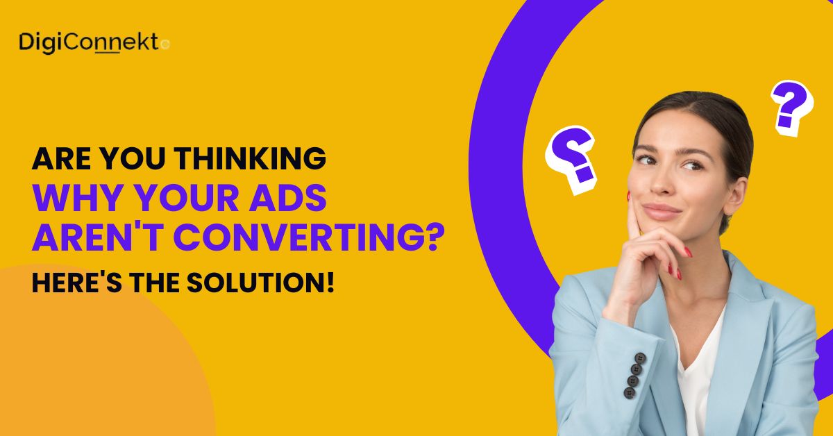 Are You Thinking Why Your Ads Aren't Converting? Here's the Solution!