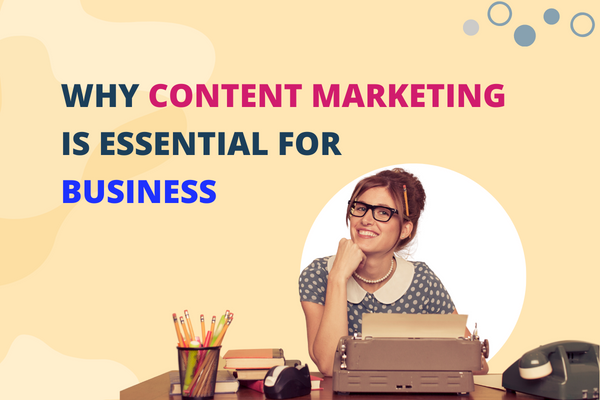 Why Content Marketing Is Essential For Business: A Deep Dive