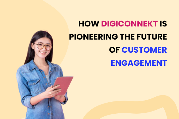 Revolutionizing Digital Marketing: How DigiConnekt is Pioneering the Future of Customer Engagement